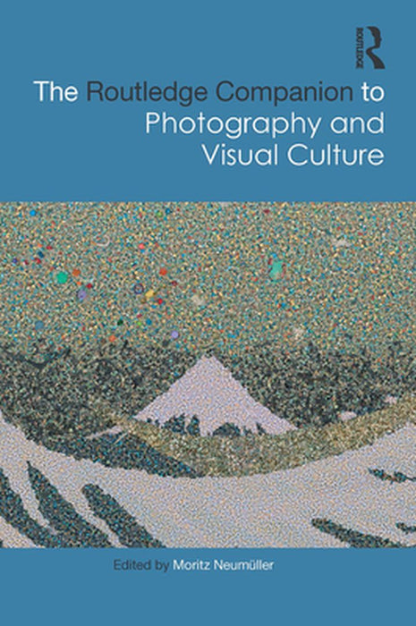 The Routledge Companion to Photography and Visual Culture by Moritz Neumüller