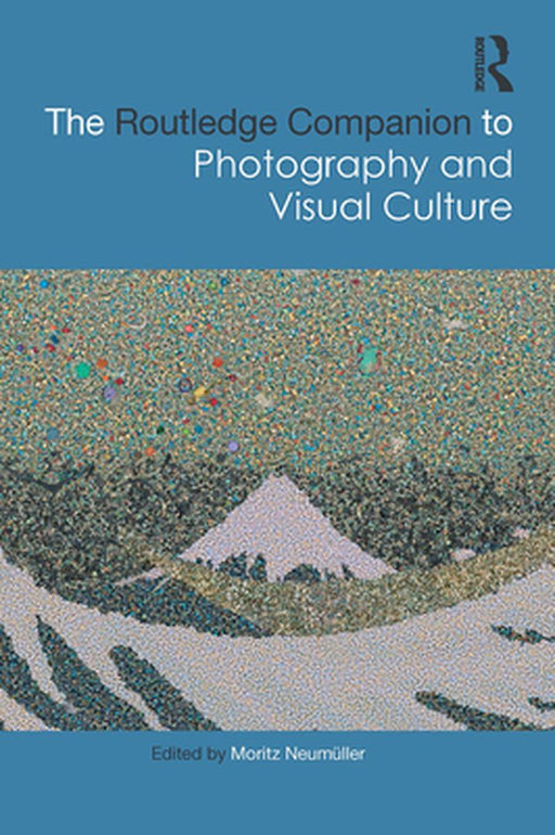 The Routledge Companion to Photography and Visual Culture by Moritz Neumüller