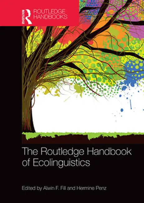 The Routledge Handbook of Ecolinguistics by Alwin F. Fill