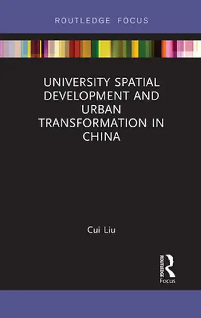 University Spatial Development and Urban Transformation in China by Cui Liu
