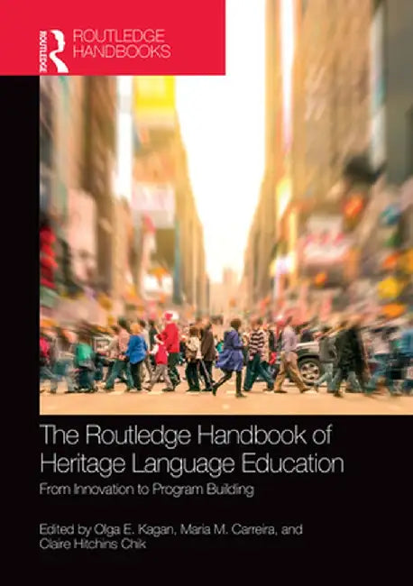 The Routledge Handbook of Heritage Language Education: From Innovation to Program Building by Olga E. Kagan
