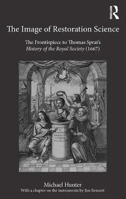 The Image of Restoration Science: The Frontispiece to Thomas Sprat's History of the Royal Society (1667) by Michael Hunter