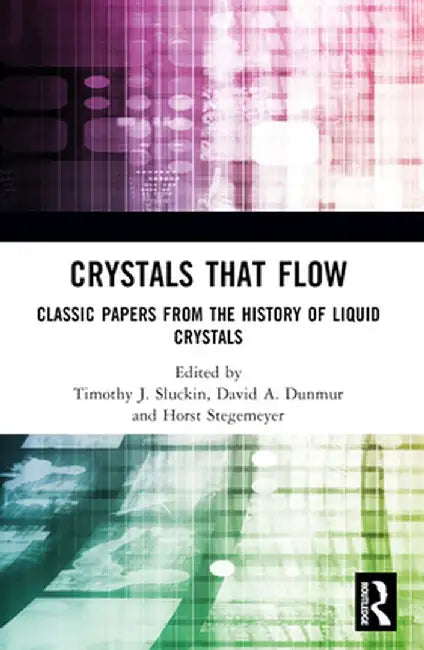 Crystals That Flow: Classic Papers from the History of Liquid Crystals by Timothy J. Sluckin