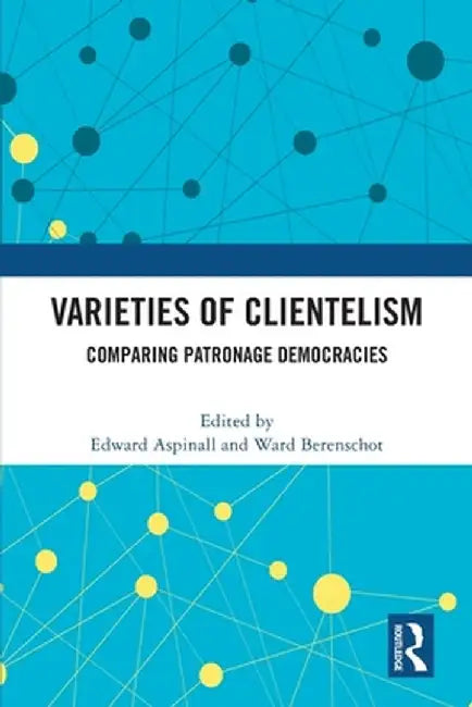 Varieties of Clientelism: Comparing Patronage Democracies by Edward Aspinall
