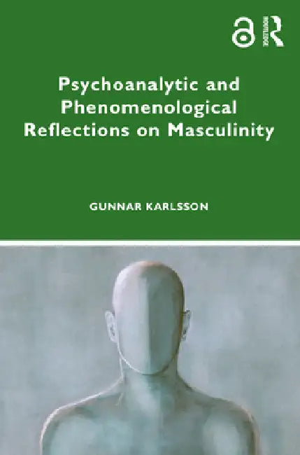 Psychoanalytic and Phenomenological Reflections on Masculinity by Gunnar Karlsson