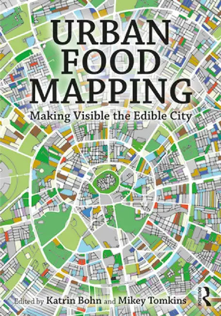 Urban Food Mapping: Making Visible the Edible City by Katrin Bohn
