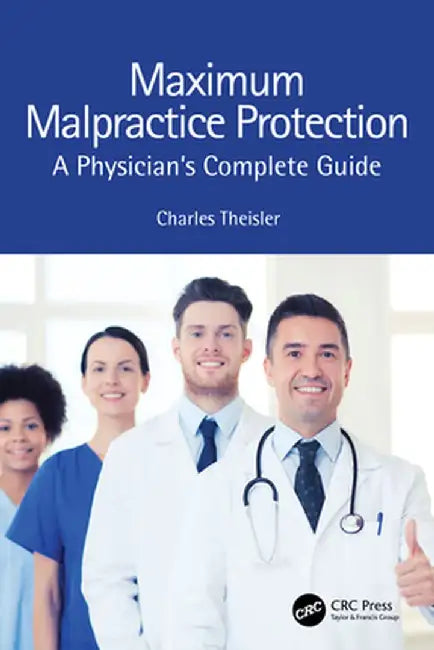 Maximum Malpractice Protection: A Physician's Complete Guide by Charles Theisler