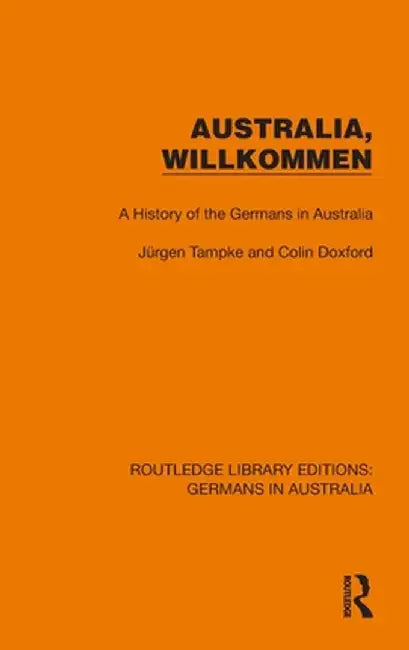 Australia, Wilkommen: A History of the Germans in Australia by Jürgen Tampke