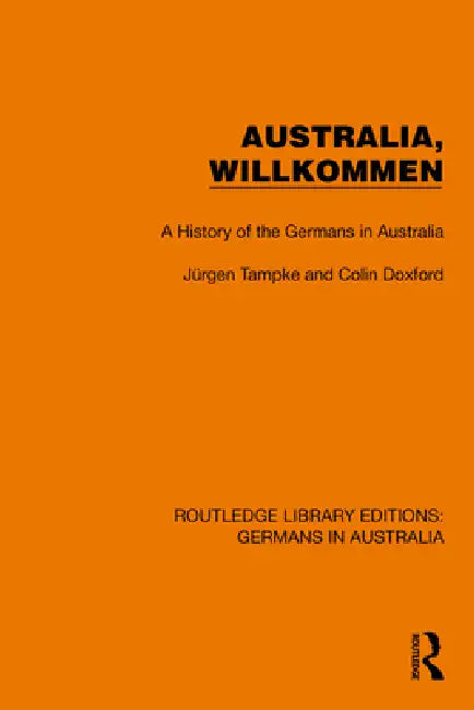 Australia, Wilkommen: A History of the Germans in Australia by Jürgen Tampke