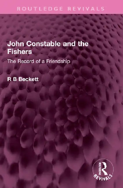 John Constable and the Fishers: The Record of a Friendship by R. B. Beckett