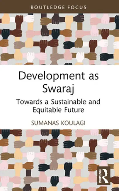 Development as Swaraj: Towards a Sustainable and Equitable Future by Sumanas Koulagi