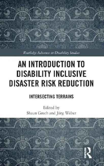 An Introduction to Disability Inclusive Disaster Risk Reduction: Intersecting Terrains by Shaun Grech