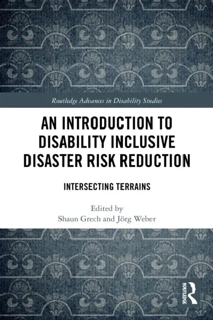 An Introduction to Disability Inclusive Disaster Risk Reduction: Intersecting Terrains by Shaun Grech