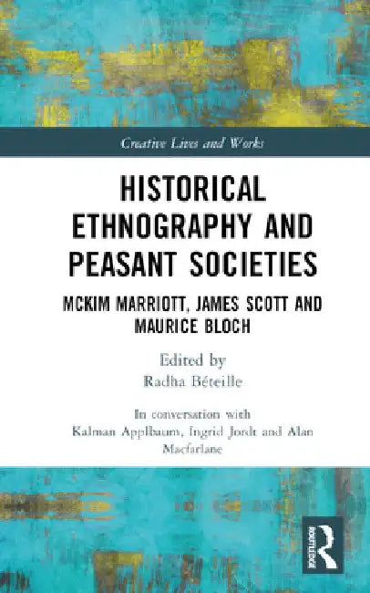 Historical Ethnography and Peasant Societies: McKim Marriott, James Scott and Maurice Bloch by Alan MacFarlane