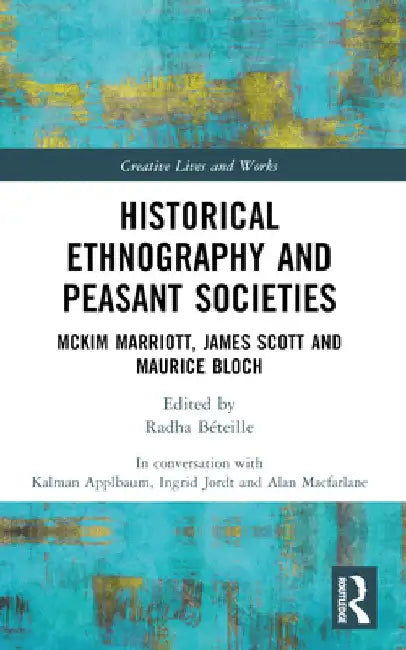 Historical Ethnography and Peasant Societies: McKim Marriott, James Scott and Maurice Bloch by Alan MacFarlane