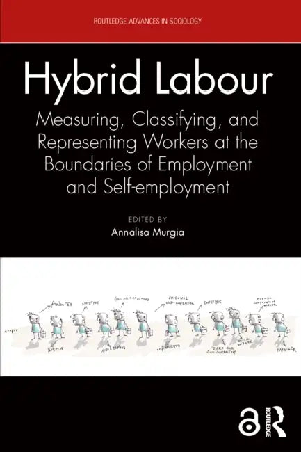 Hybrid Labour: Measuring, Classifying, and Representing Workers at the Boundaries of Employment and Self-employment by Annalisa Murgia