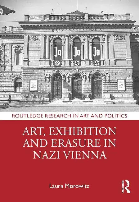 Art, Exhibition and Erasure in Nazi Vienna by Laura Morowitz