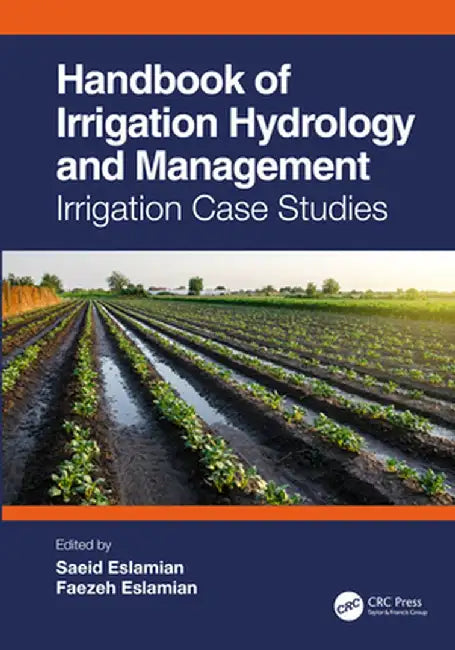 Handbook of Irrigation Hydrology and Management: Irrigation Case Studies by Saeid Eslamian