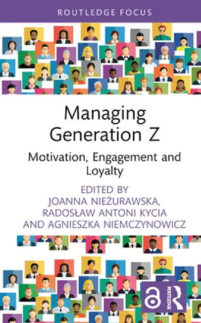 Managing Generation Z: Motivation, Engagement and Loyalty by Agnieszka Niemczynowicz