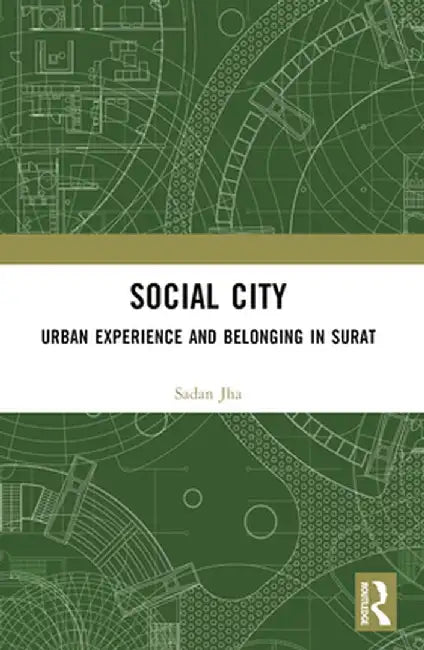 Social City: Urban Experience and Belonging in Surat by Sadan Jha