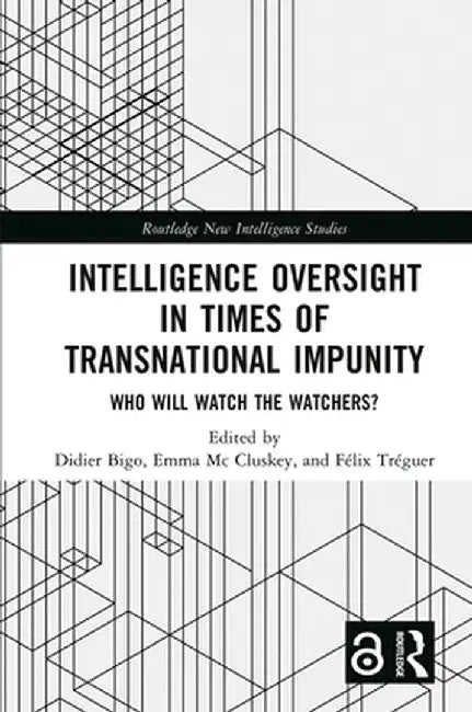 Intelligence Oversight in Times of Transnational Impunity: Who Will Watch the Watchers? by Didier Bigo