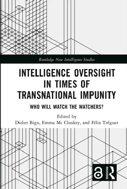 Intelligence Oversight in Times of Transnational Impunity: Who Will Watch the Watchers? by Didier Bigo