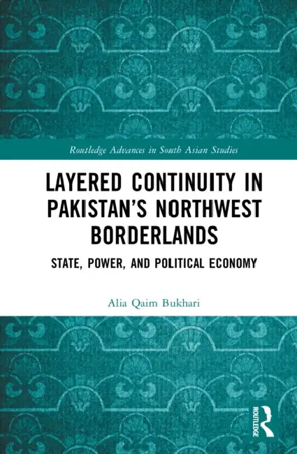 Layered Continuity in Pakistan’s Northwest Borderlands by Alia Qaim Bukhari