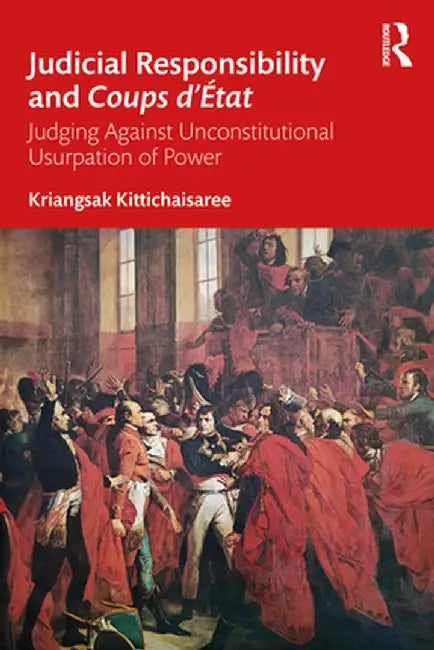 Judicial Responsibility and Coups d'État: Judging Against Unconstitutional Usurpation of Power by Kriangsak Kittichaisaree