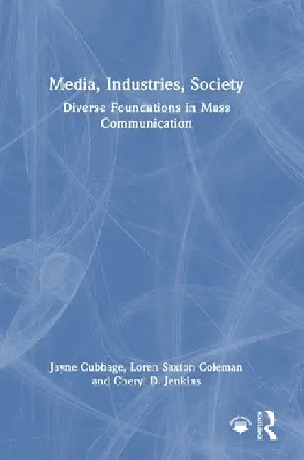 Media, Industries, Society: Diverse Foundations in Mass Communication by Jayne Cubbage, Loren Saxton Coleman, Cheryl D. Jenkins