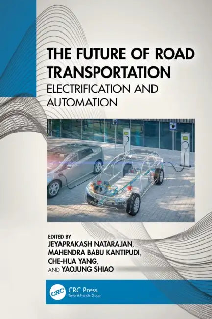 The Future of Road Transportation: Electrification and Automation by Jeyaprakash Natarajan, Mahendra Babu Kantipudi, Che-Hua Yang