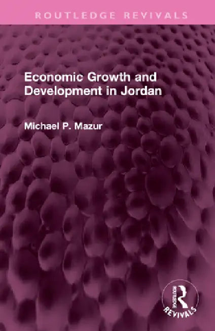 Economic Growth and Development in Jordan by Michael P. Mazur