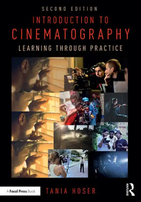 Introduction to Cinematography: Learning Through Practice by Tania Hoser