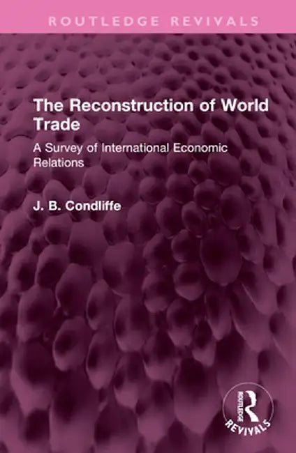 The Reconstruction of World Trade: A Survey of International Economic Relations by J. B. Condliffe