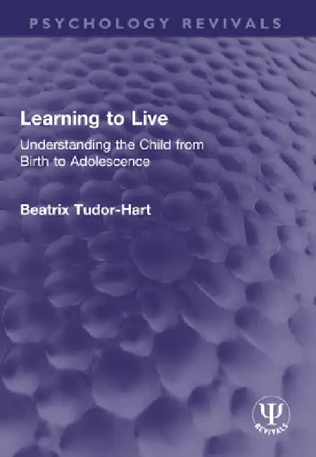 Learning to Live: Understanding the Child from Birth to Adolescence by Beatrix Tudor-Hart