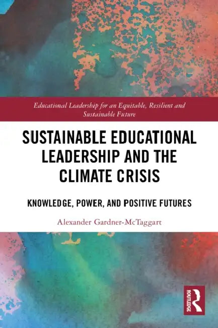 Sustainable Educational Leadership and the Climate Crisis by Alexander Gardner-McTaggart