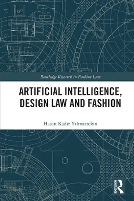 Artificial Intelligence Design Law and Fashion by Yilmaztekin, Hasan Kadir