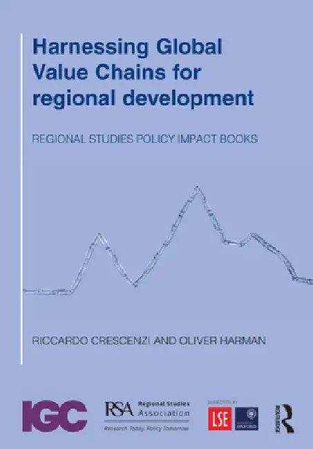 Harnessing Global Value Chains for Regional Development: How to Upgrade Through Regional Policy, FDI and Trade by Riccardo Crescenzi