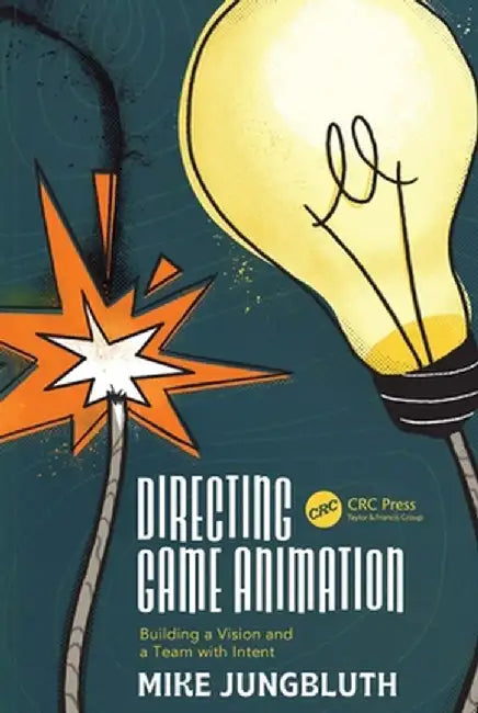 Directing Game Animation: Building a Vision and a Team with Intent by Mike Jungbluth