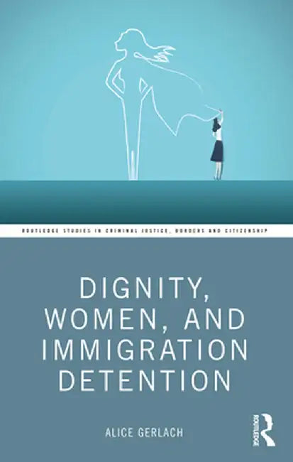 Dignity Women and Immigration Detention by Gerlach, Alice