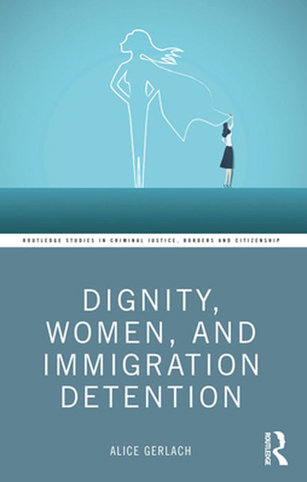 Dignity Women and Immigration Detention by Gerlach, Alice