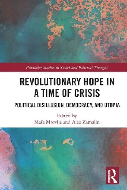 Revolutionary Hope in a Time of Crisis: Political Disillusion, Democracy, and Utopia by Masa Mrovlje