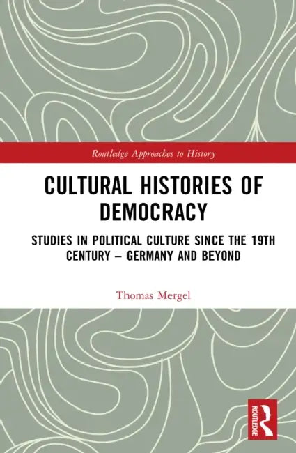 Cultural Histories of Democracy: Studies in Political Culture Since the 19th Century - Germany and Beyond by Thomas Mergel