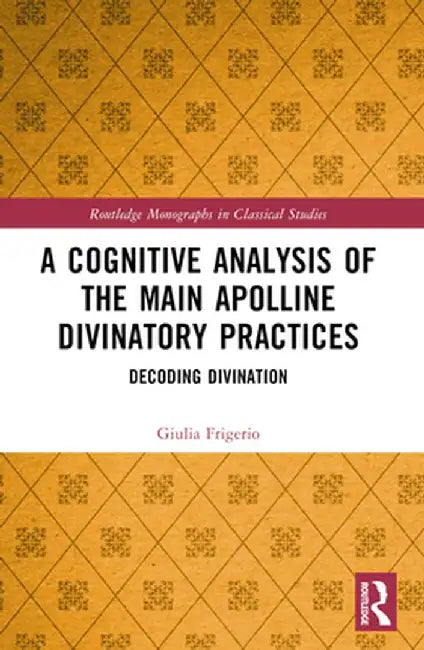 A Cognitive Analysis of the Main Apolline Divinatory Practices: Decoding Divination by Giulia Frigerio