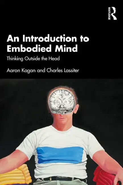 An Introduction to Embodied Mind: Thinking Outside the Head by Aaron Kagan, Charles Lassiter