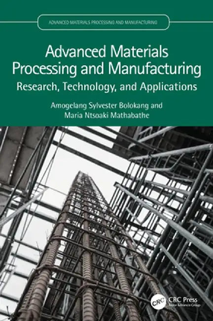 Advanced Materials Processing and Manufacturing: Research, Technology, and Applications by Amogelang Sylve Bolokang