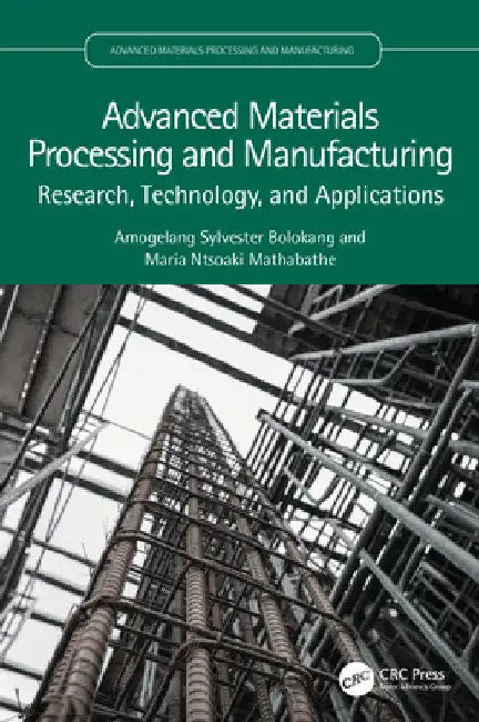 Advanced Materials Processing and Manufacturing: Research, Technology, and Applications by Amogelang Sylvester Bolokang