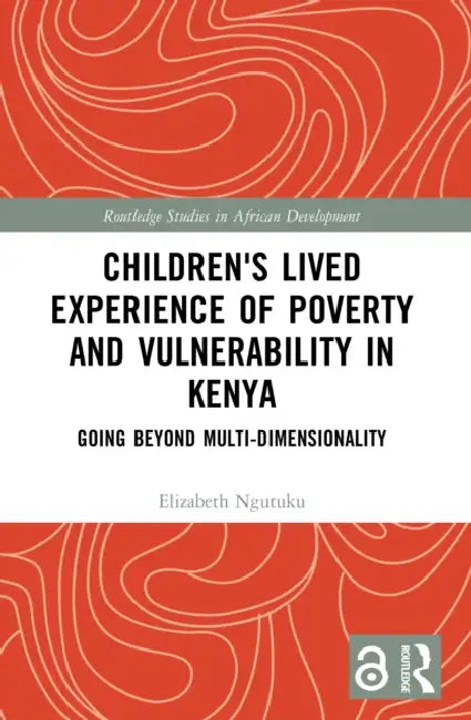 Children's Lived Experience of Poverty and Vulnerability in Kenya: Going Beyond Multi-dimensionality by Elizabeth Ngutuku
