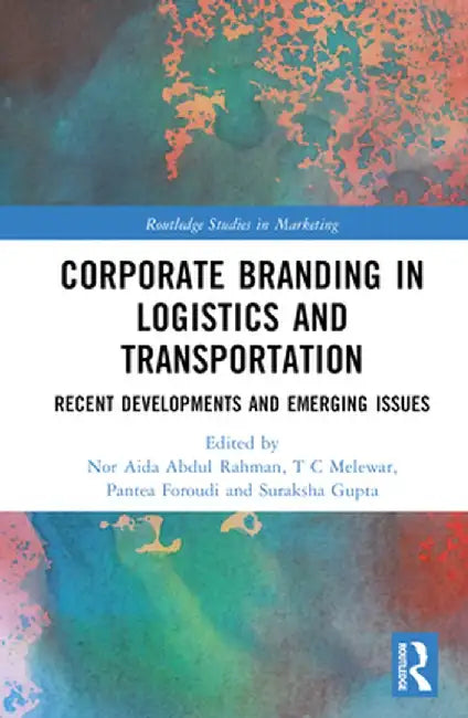 Corporate Branding in Logistics and Transportation: Recent Developments and Emerging Issues by Nor Aida Abdul Rahman