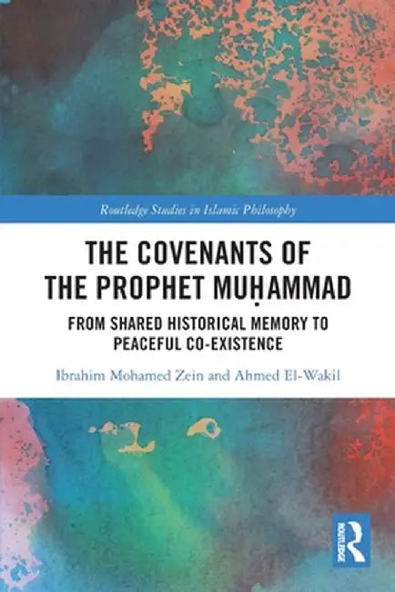 The Covenants of the Prophet Muḥammad: From Shared Historical Memory to Peaceful Co-Existence by Ibrahim Mohamed Zein