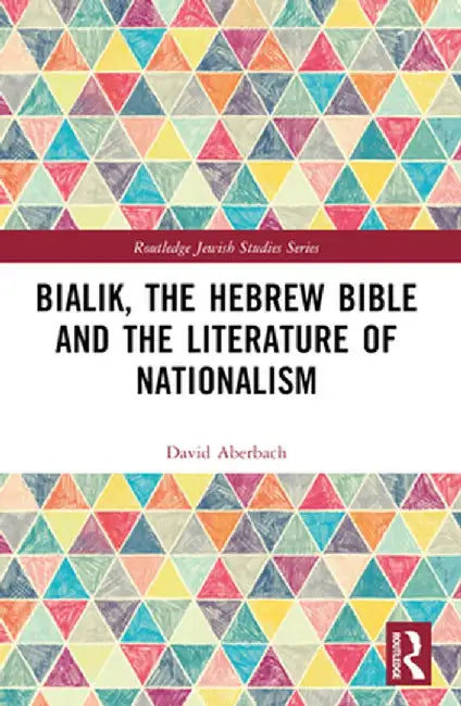 Bialik, the Hebrew Bible and the Literature of Nationalism by David Aberbach